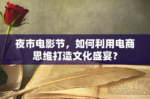 夜市电影节，如何利用电商思维打造文化盛宴？
