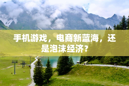手机游戏，电商新蓝海，还是泡沫经济？