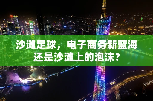 沙滩足球，电子商务新蓝海还是沙滩上的泡沫？
