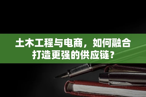 土木工程与电商，如何融合打造更强的供应链？