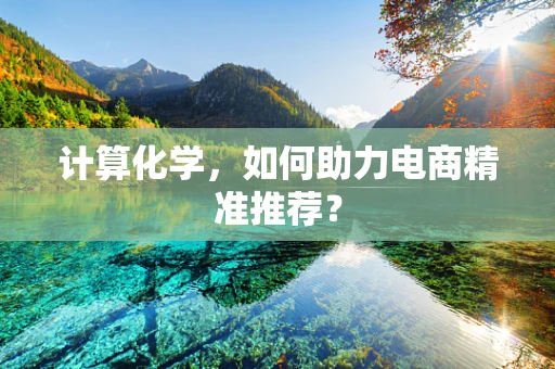 计算化学，如何助力电商精准推荐？