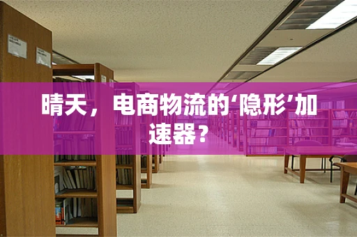 晴天，电商物流的‘隐形’加速器？