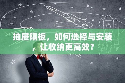 抽屉隔板，如何选择与安装，让收纳更高效？
