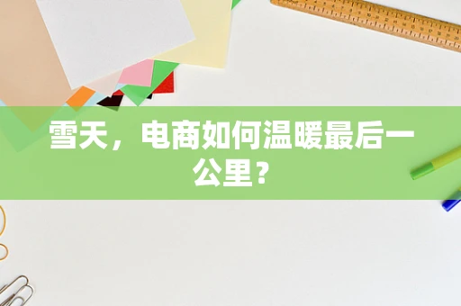 雪天，电商如何温暖最后一公里？