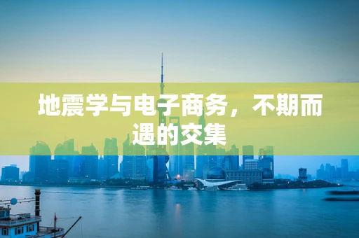 地震学与电子商务，不期而遇的交集