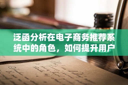 泛函分析在电子商务推荐系统中的角色，如何提升用户个性化体验？