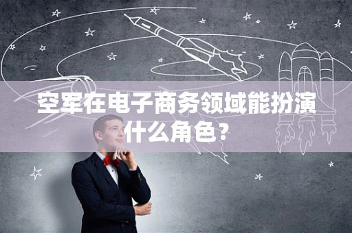 空军在电子商务领域能扮演什么角色？