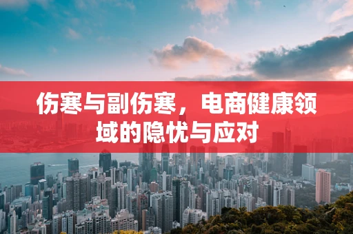 伤寒与副伤寒，电商健康领域的隐忧与应对