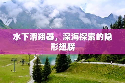 水下滑翔器，深海探索的隐形翅膀
