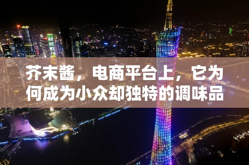芥末酱，电商平台上，它为何成为小众却独特的调味品选择？
