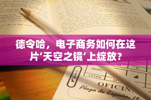 德令哈，电子商务如何在这片‘天空之镜’上绽放？