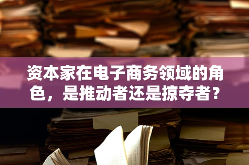 资本家在电子商务领域的角色，是推动者还是掠夺者？