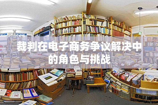 裁判在电子商务争议解决中的角色与挑战