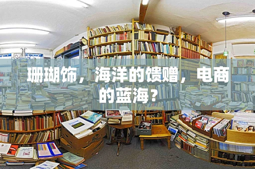 珊瑚饰，海洋的馈赠，电商的蓝海？
