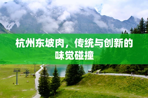杭州东坡肉，传统与创新的味觉碰撞