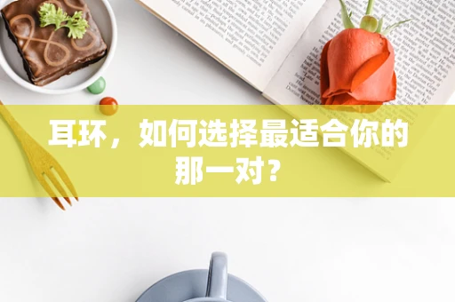 耳环，如何选择最适合你的那一对？