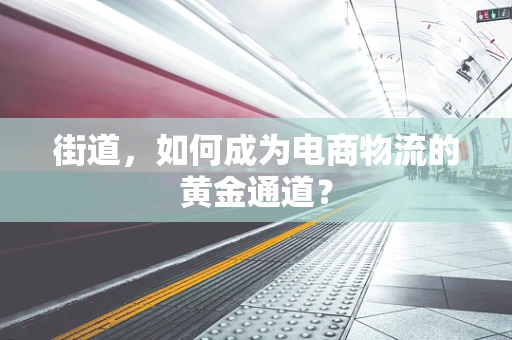 街道，如何成为电商物流的黄金通道？