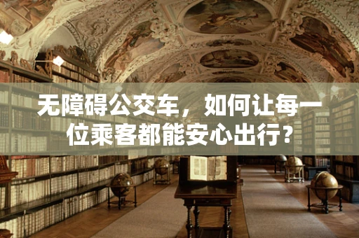 无障碍公交车，如何让每一位乘客都能安心出行？