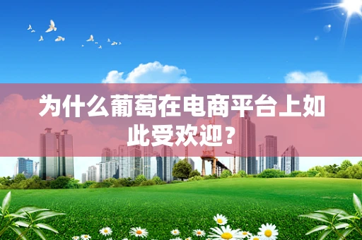 为什么葡萄在电商平台上如此受欢迎？