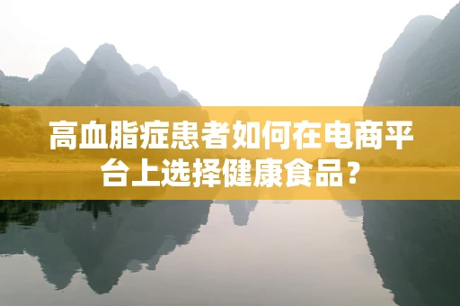 高血脂症患者如何在电商平台上选择健康食品？
