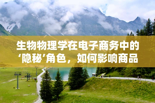 生物物理学在电子商务中的‘隐秘’角色，如何影响商品推荐与消费者行为？