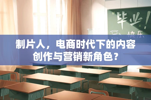 制片人，电商时代下的内容创作与营销新角色？