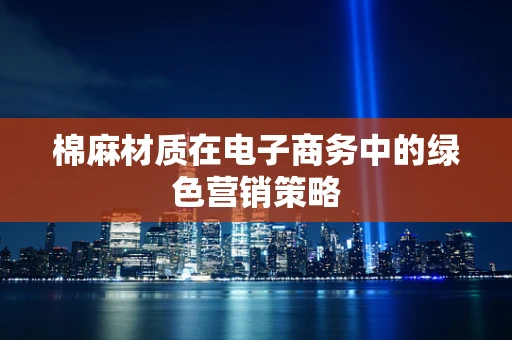 棉麻材质在电子商务中的绿色营销策略