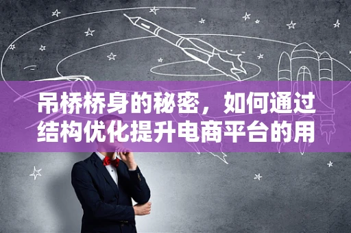 吊桥桥身的秘密，如何通过结构优化提升电商平台的用户体验？