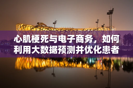 心肌梗死与电子商务，如何利用大数据预测并优化患者在线购药体验？