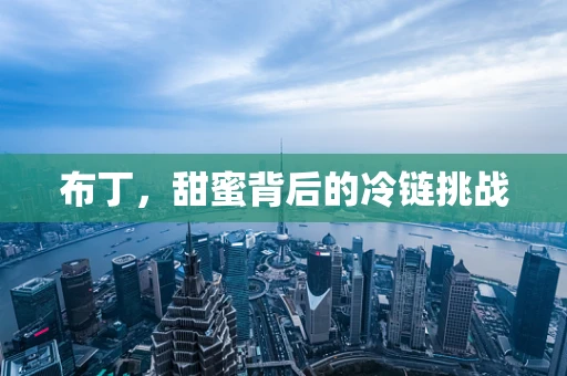 布丁，甜蜜背后的冷链挑战