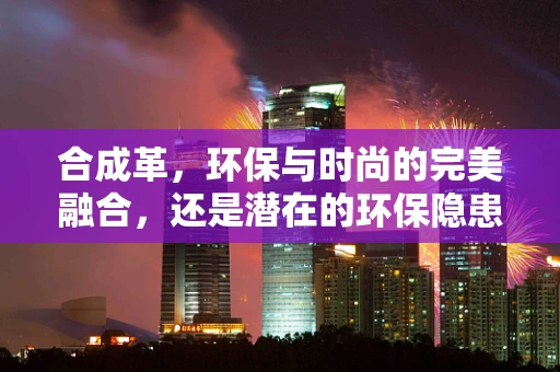 合成革，环保与时尚的完美融合，还是潜在的环保隐患？