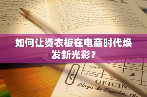 如何让烫衣板在电商时代焕发新光彩？