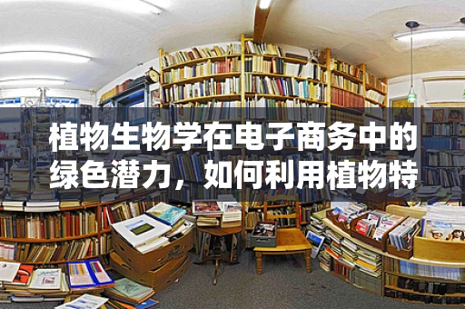 植物生物学在电子商务中的绿色潜力，如何利用植物特性促进可持续消费？