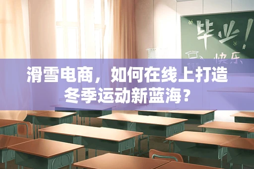 滑雪电商，如何在线上打造冬季运动新蓝海？