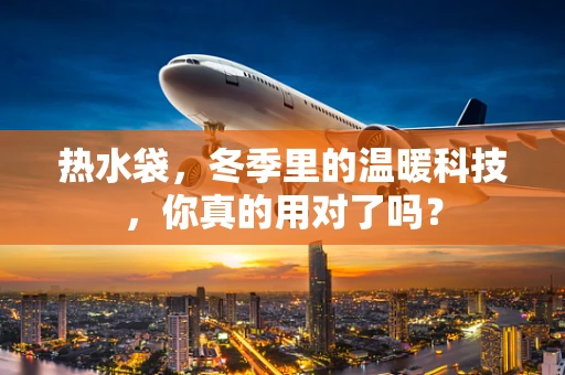 热水袋，冬季里的温暖科技，你真的用对了吗？