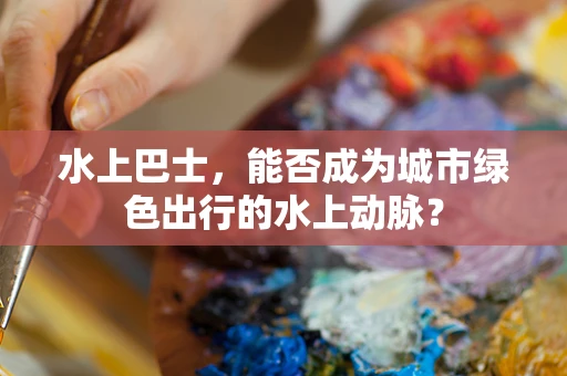 水上巴士，能否成为城市绿色出行的水上动脉？
