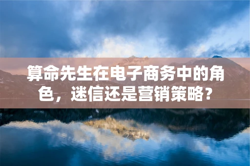 算命先生在电子商务中的角色，迷信还是营销策略？