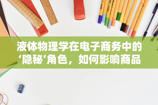 液体物理学在电子商务中的‘隐秘’角色，如何影响商品包装与物流？