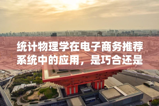 统计物理学在电子商务推荐系统中的应用，是巧合还是科学？