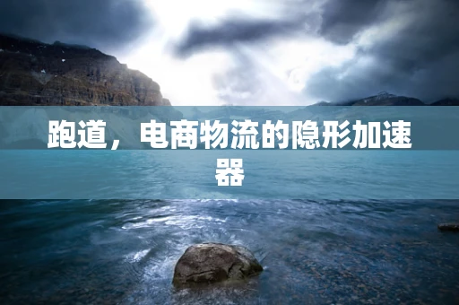 跑道，电商物流的隐形加速器