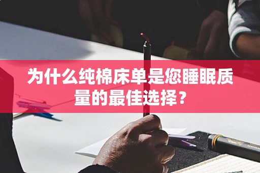 为什么纯棉床单是您睡眠质量的最佳选择？