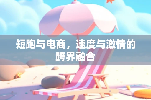 短跑与电商，速度与激情的跨界融合