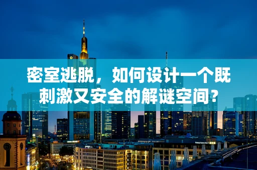 密室逃脱，如何设计一个既刺激又安全的解谜空间？