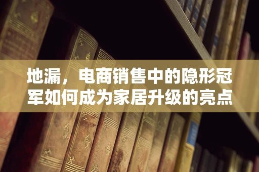 地漏，电商销售中的隐形冠军如何成为家居升级的亮点？