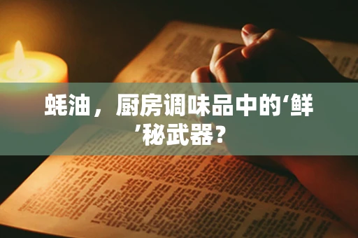 蚝油，厨房调味品中的‘鲜’秘武器？