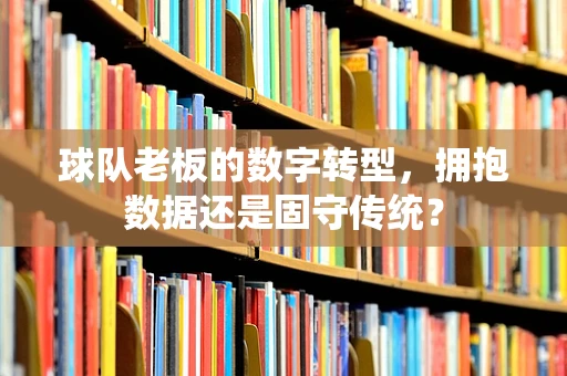 球队老板的数字转型，拥抱数据还是固守传统？
