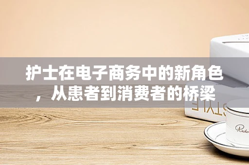 护士在电子商务中的新角色，从患者到消费者的桥梁