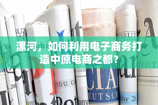 漯河，如何利用电子商务打造中原电商之都？