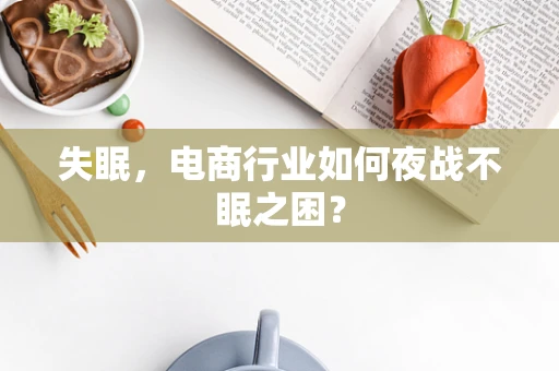 失眠，电商行业如何夜战不眠之困？