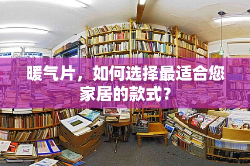 暖气片，如何选择最适合您家居的款式？